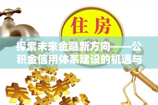中宁探索未来金融新方向——公积金信用体系建设的机遇与挑战