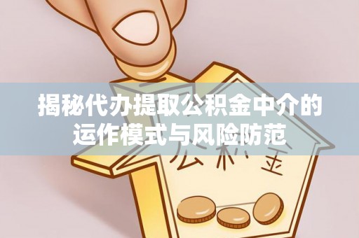 中宁揭秘代办提取公积金中介的运作模式与风险防范