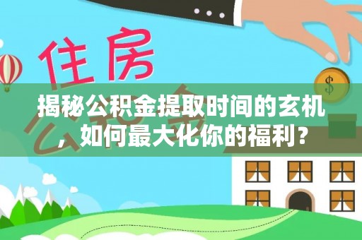 中宁揭秘公积金提取时间的玄机，如何最大化你的福利？