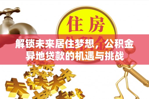 中宁解锁未来居住梦想，公积金异地贷款的机遇与挑战
