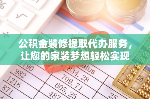 中宁公积金装修提取代办服务，让您的家装梦想轻松实现