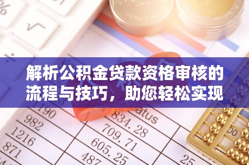 中宁解析公积金贷款资格审核的流程与技巧，助您轻松实现购房梦