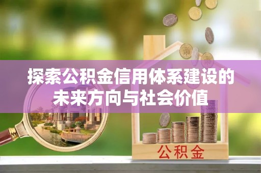 中宁探索公积金信用体系建设的未来方向与社会价值
