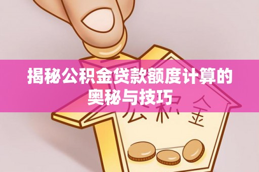 中宁揭秘公积金贷款额度计算的奥秘与技巧