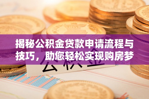 中宁揭秘公积金贷款申请流程与技巧，助您轻松实现购房梦
