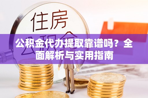 中宁公积金代办提取靠谱吗？全面解析与实用指南