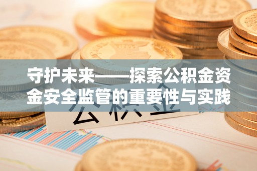 中宁守护未来——探索公积金资金安全监管的重要性与实践路径