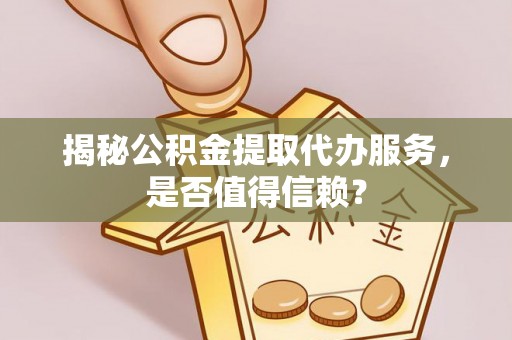 中宁揭秘公积金提取代办服务，是否值得信赖？