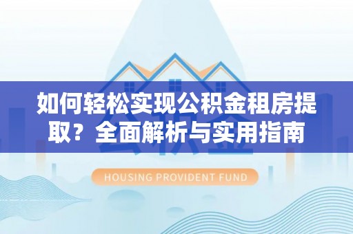中宁如何轻松实现公积金租房提取？全面解析与实用指南