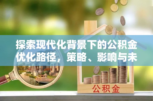 中宁探索现代化背景下的公积金优化路径，策略、影响与未来展望