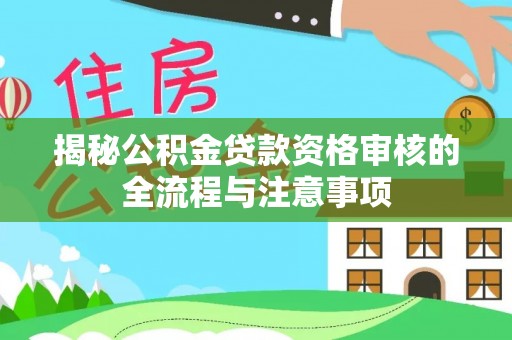 中宁揭秘公积金贷款资格审核的全流程与注意事项
