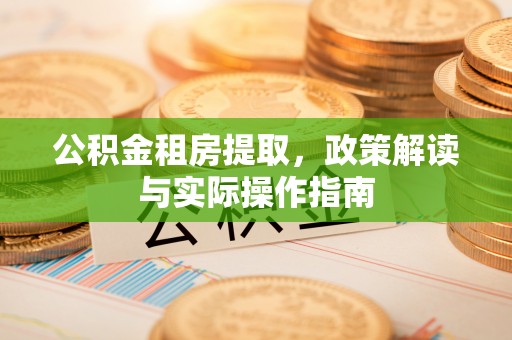 中宁公积金租房提取，政策解读与实际操作指南