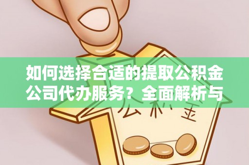 中宁如何选择合适的提取公积金公司代办服务？全面解析与建议