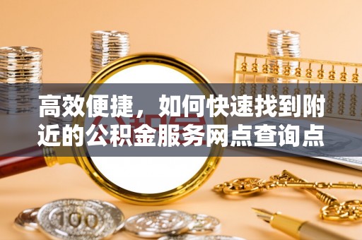 中宁高效便捷，如何快速找到附近的公积金服务网点查询点