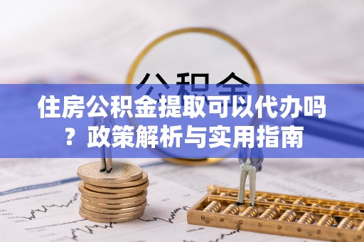 中宁住房公积金提取可以代办吗？政策解析与实用指南