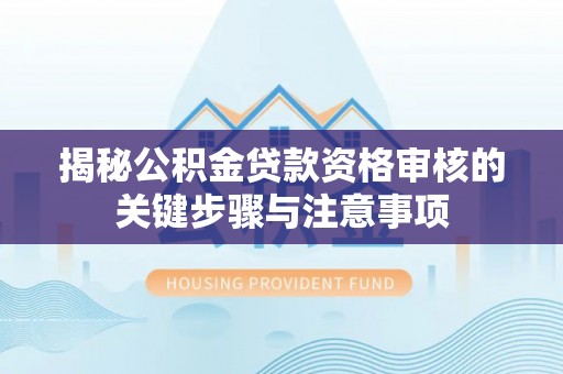 中宁揭秘公积金贷款资格审核的关键步骤与注意事项