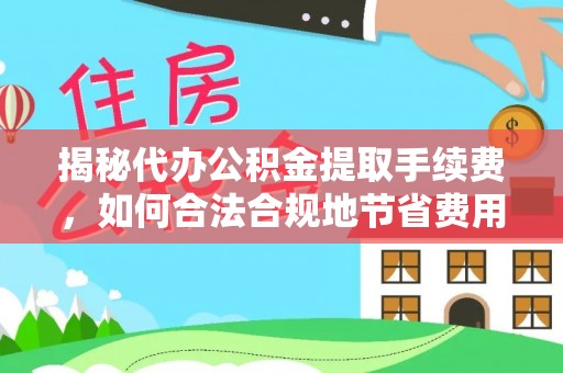 中宁揭秘代办公积金提取手续费，如何合法合规地节省费用
