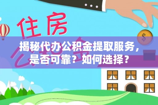 中宁揭秘代办公积金提取服务，是否可靠？如何选择？