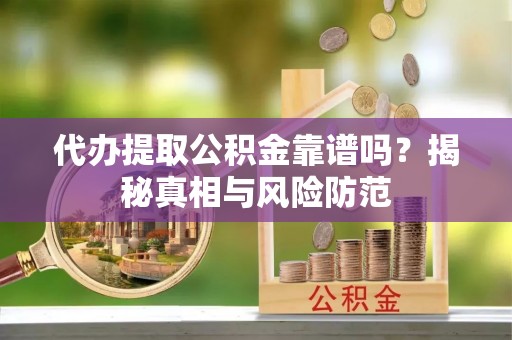 中宁代办提取公积金靠谱吗？揭秘真相与风险防范