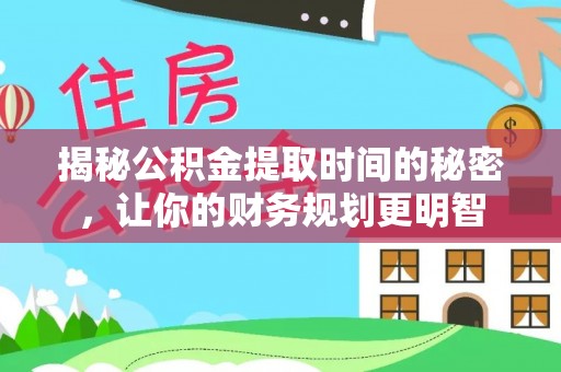 中宁揭秘公积金提取时间的秘密，让你的财务规划更明智