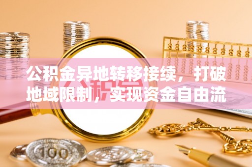中宁公积金异地转移接续，打破地域限制，实现资金自由流动