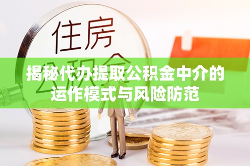 中宁揭秘代办提取公积金中介的运作模式与风险防范