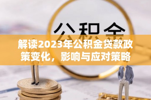 中宁解读2023年公积金贷款政策变化，影响与应对策略